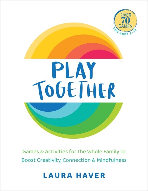 Play Together: Games & Activities for the Whole Family to Boost Creativity, Connection & Mindfulness (Paperback)