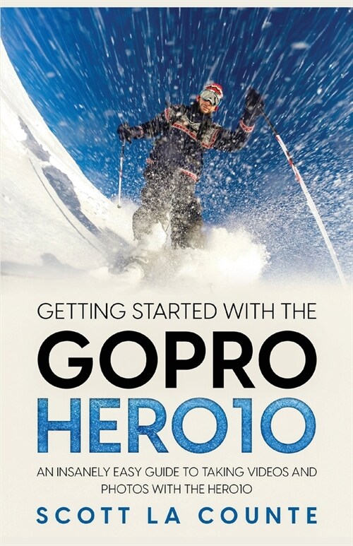 Getting Started With the GoPro Hero10: An Insanely Easy Guide to Taking Videos and Photos With the Hero10 (Paperback)
