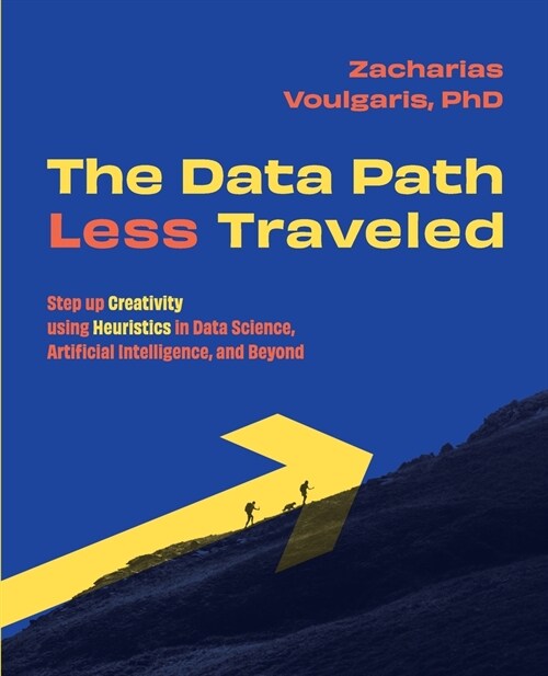 The Data Path Less Traveled: Step up Creativity using Heuristics in Data Science, Artificial Intelligence, and Beyond (Paperback)