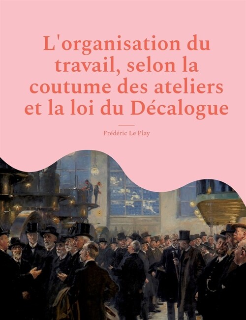 Lorganisation du travail, selon la coutume des ateliers et la loi du D?alogue (Paperback)
