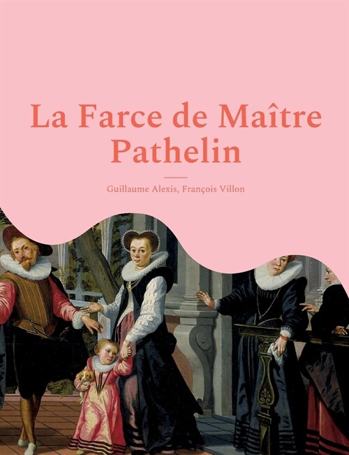 La Farce de Ma?re Pathelin: une pi?e de th羽tre (farce) de la fin du Moyen 헸e (Paperback)