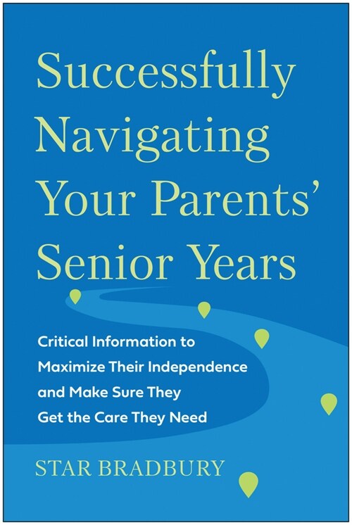 Successfully Navigating Your Parents Senior Years: Critical Information to Maximize Their Independence and Make Sure They Get the Care They Need (Paperback)