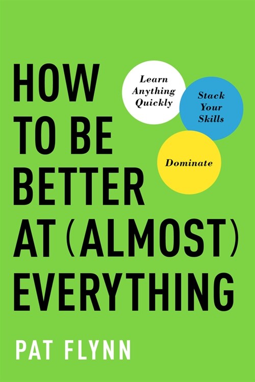How to Be Better at Almost Everything: Learn Anything Quickly, Stack Your Skills, Dominate (Paperback)