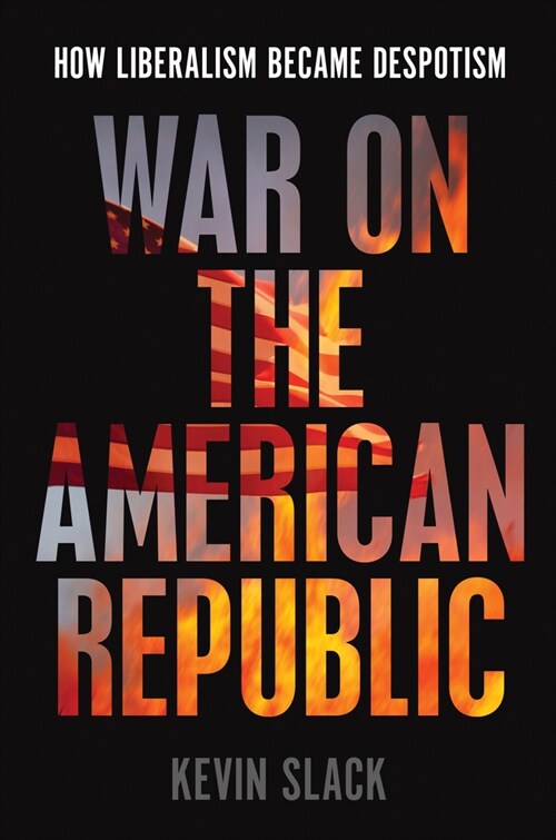 War on the American Republic: How Liberalism Became Despotism (Hardcover)