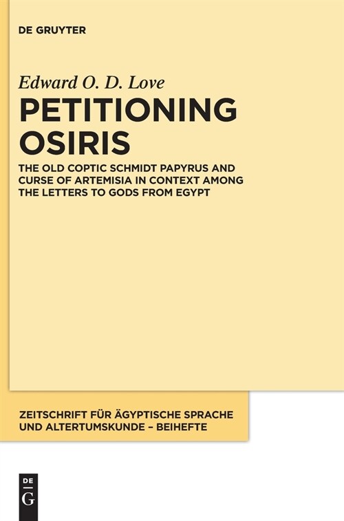 Petitioning Osiris: The Old Coptic Schmidt Papyrus and Curse of Artemisia in Context Among the Letters to Gods from Egypt (Hardcover)