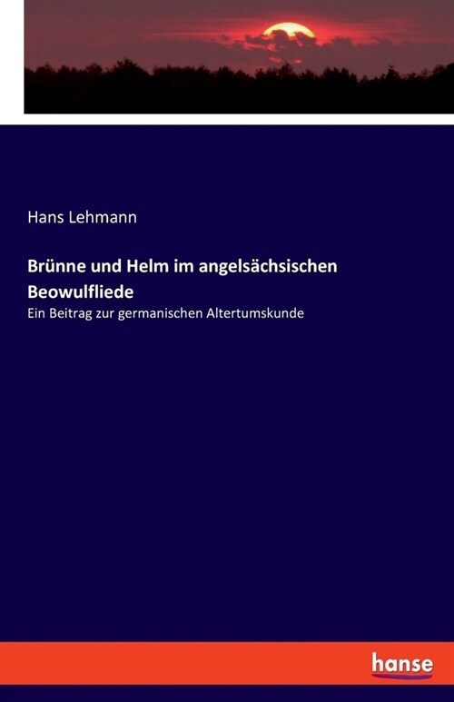 Br?ne und Helm im angels?hsischen Beowulfliede: Ein Beitrag zur germanischen Altertumskunde (Paperback)