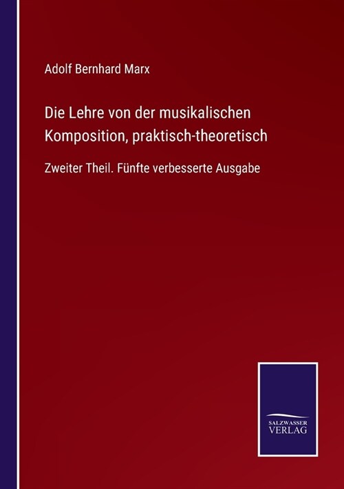 Die Lehre von der musikalischen Komposition, praktisch-theoretisch: Zweiter Theil. F?fte verbesserte Ausgabe (Paperback)