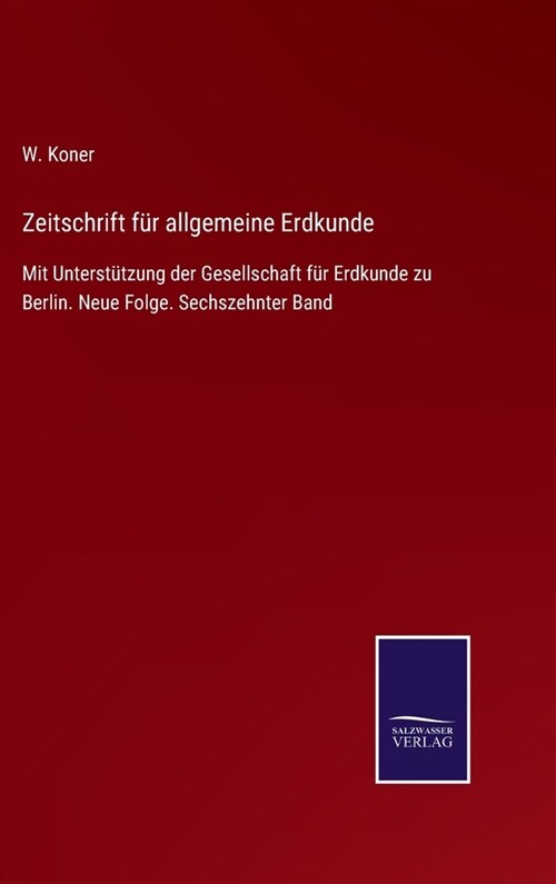 Zeitschrift f? allgemeine Erdkunde: Mit Unterst?zung der Gesellschaft f? Erdkunde zu Berlin. Neue Folge. Sechszehnter Band (Hardcover)