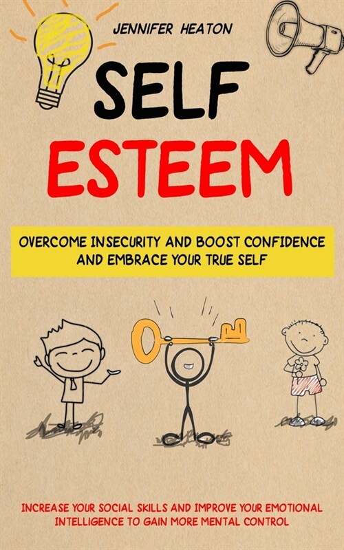 Self Esteem: Overcome Insecurity and Boost Confidence and Embrace Your True Self (Increase Your Social Skills and Improve Your Emot (Paperback)