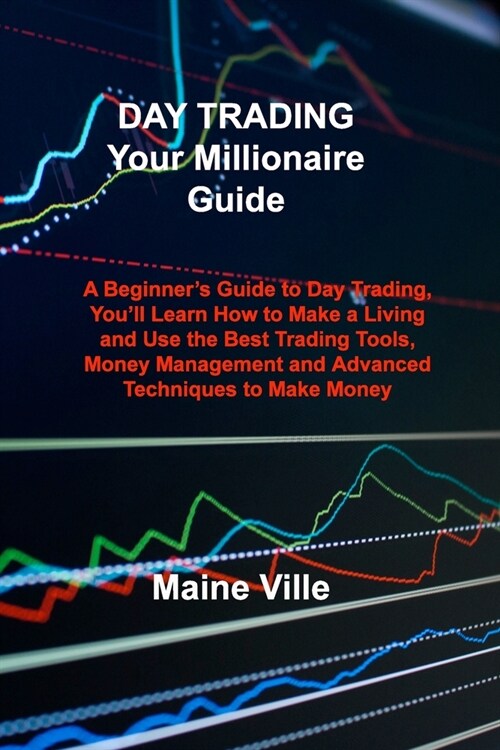 DAY TRADING Your Millionaire Guide: A Beginners Guide to Day Trading, Youll Learn How to Make a Living and Use the Best Trading Tools, Money Managem (Paperback)