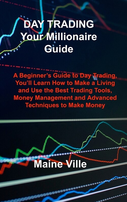 DAY TRADING Your Millionaire Guide: A Beginners Guide to Day Trading, Youll Learn How to Make a Living and Use the Best Trading Tools, Money Managem (Hardcover)