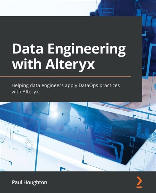 Data Engineering with Alteryx : Helping data engineers apply DataOps practices with Alteryx (Paperback)