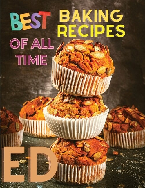 Best Baking Recipes of All Time: A Step-By-Step Guide to Achieving Bakery-Quality Results At Home (Paperback)