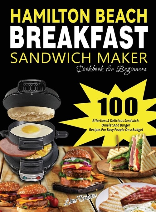 Hamilton Beach Breakfast Sandwich Maker Cookbook for Beginners: 100 Effortless & Delicious Sandwich, Omelet and Burger Recipes for Busy Peaple on a Bu (Hardcover)