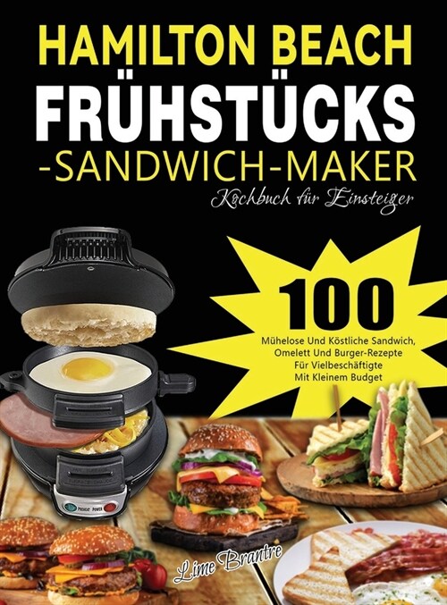 Hamilton Beach Fr?st?ks-Sandwich-Maker Kochbuch f? Einsteiger: 100 M?elose Und K?tliche Sandwich, Omelett Und Burger-Rezepte F? Vielbesch?tigte (Hardcover)