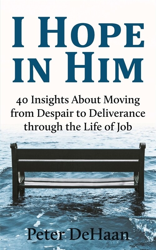 I Hope in Him: 40 Insights about Moving from Despair to Deliverance through the Life of Job (Paperback)