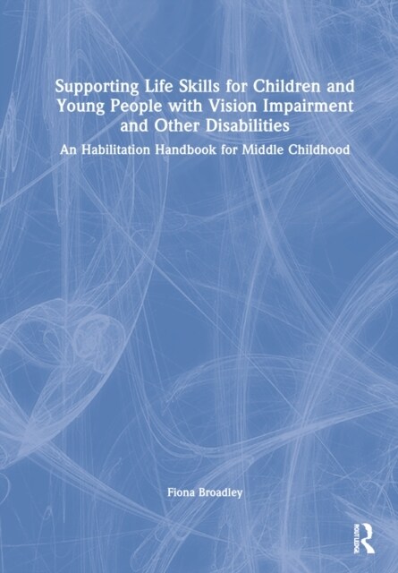 Supporting Life Skills for Children and Young People with Vision Impairment and Other Disabilities : A Middle Childhood Habilitation Handbook (Hardcover)