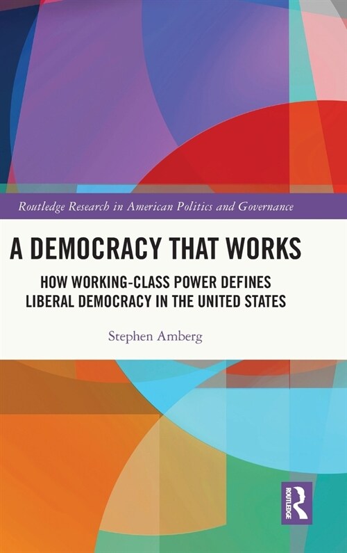 A Democracy That Works : How Working-Class Power Defines Liberal Democracy in the United States (Hardcover)