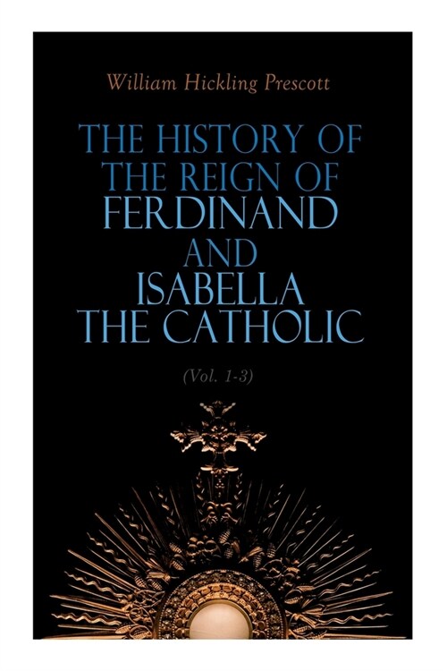 The History of the Reign of Ferdinand and Isabella the Catholic (Vol. 1-3): Complete Edition (Paperback)