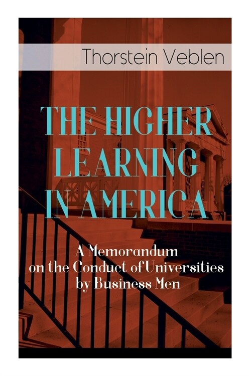 The Higher Learning in America: A Memorandum on the Conduct of Universities by Business Men (Paperback)