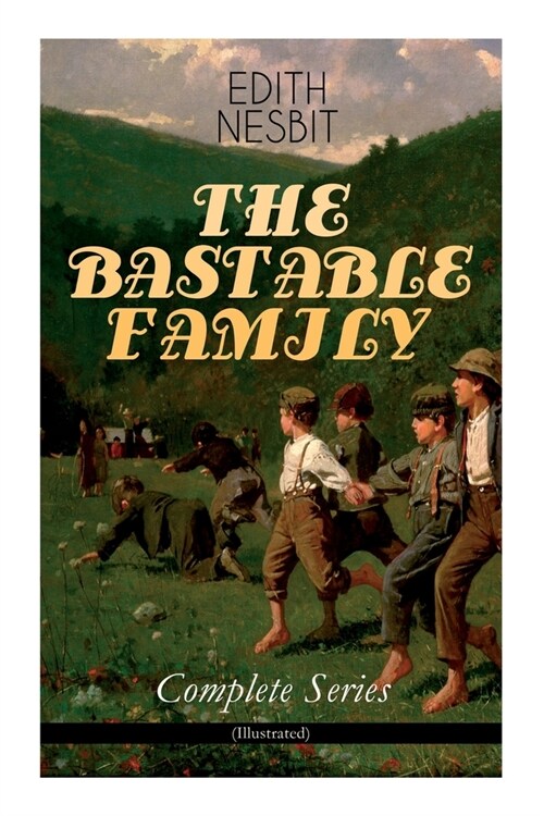 THE BASTABLE FAMILY - Complete Series (Illustrated): The Treasure Seekers, The Wouldbegoods, The New Treasure Seekers & Oswald Bastable and Others (Ad (Paperback)