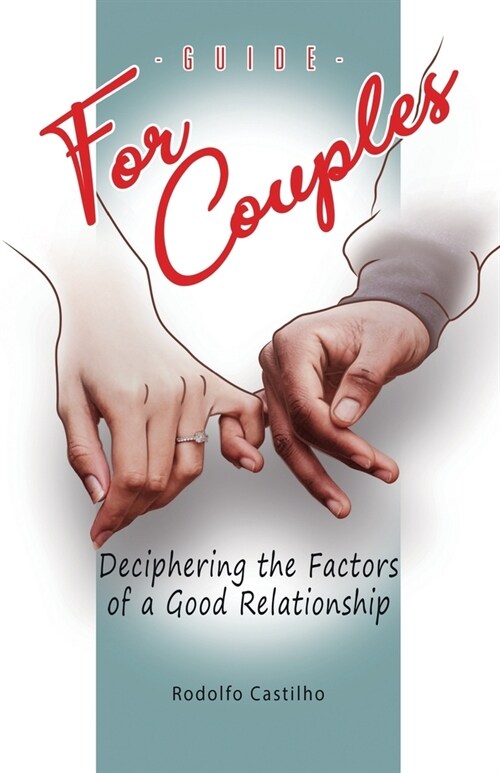 A Guide for Couples: Deciphering the Factors of a Good Relationship (Paperback)