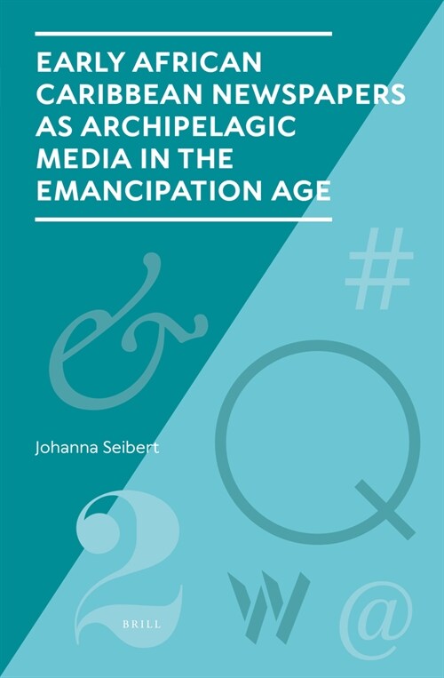 Early African Caribbean Newspapers as Archipelagic Media in the Emancipation Age (Hardcover)