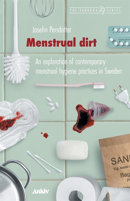 Menstrual Dirt: An Exploration of Contemporary Menstrual Hygiene Practices in Sweden (Paperback)
