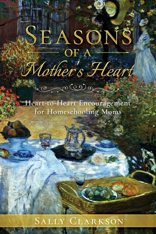 Seasons of a Mothers Heart: Heart-to-Heart Encouragement for Homeschooling Moms (Paperback)