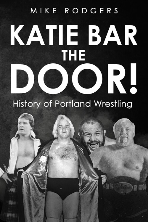 Katie Bar the Door!: History of Portland Wrestling (Paperback)