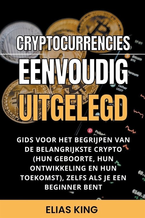 Cryptocurrencies Eenvoudig Uitgelegd: Gids Voor Het Begrijpen Van De Belangrijkste Crypto (Hun Geboorte, Hun Ontwikkeling En Hun Toekomst), Zelfs Als (Paperback)