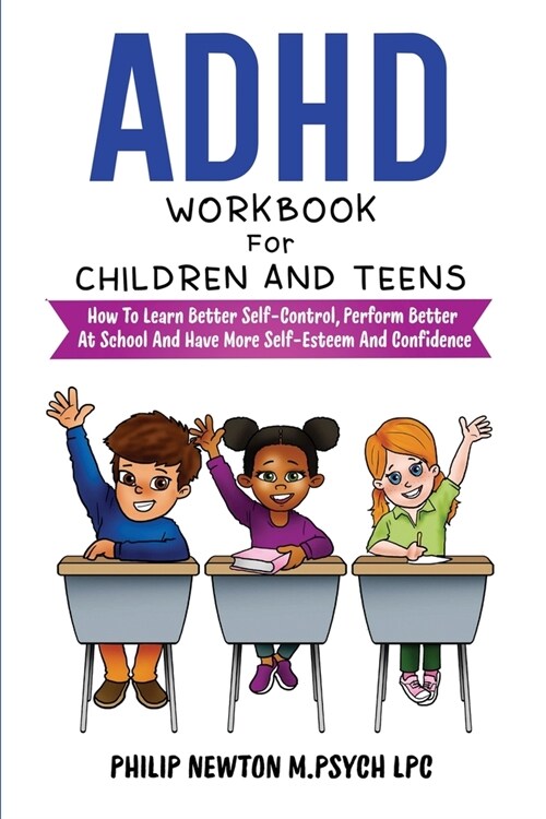 ADHD Workbook For Children And Teens: How To Learn Better Self-Control, Perform Better At School And Have More Self-Esteem And Confidence (Paperback)