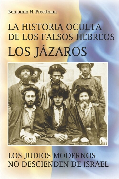 La historia oculta de los falsos Hebreos. Los J?aros: Los jud?s modernos no descienden de Israel (Paperback)