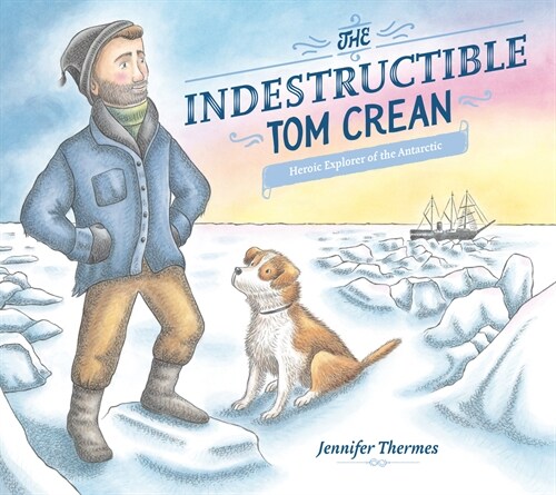 The Indestructible Tom Crean: Heroic Explorer of the Antarctic (Hardcover)