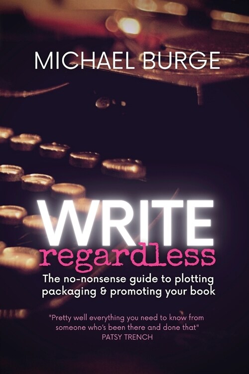 Write Regardless!: A no-nonsense guide to plotting, packaging & promoting your book (Paperback, 2, Updated)