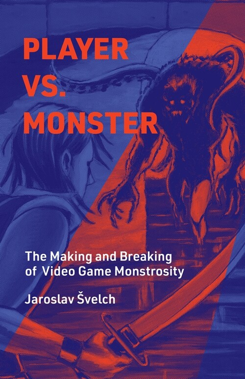 Player vs. Monster: The Making and Breaking of Video Game Monstrosity (Hardcover)