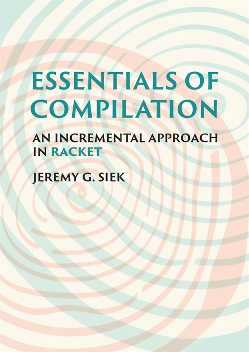 Essentials of Compilation: An Incremental Approach in Racket (Hardcover)