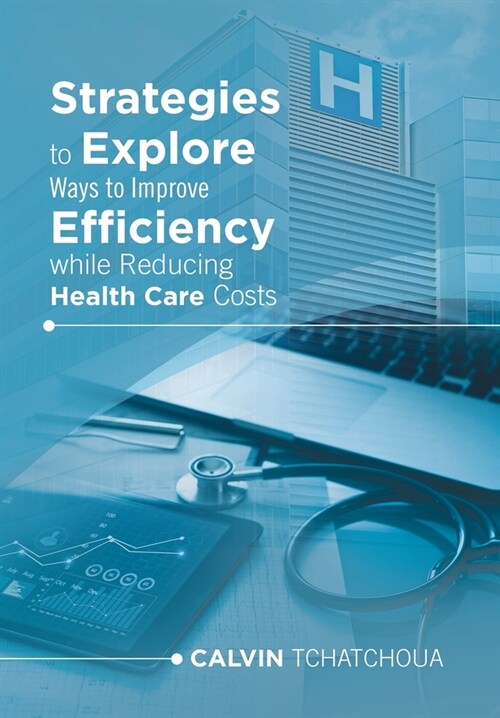 Strategies to Explore Ways to Improve Efficiency While Reducing Health Care Costs (Hardcover)