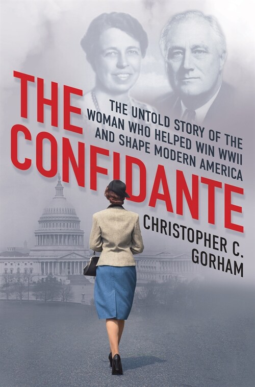 The Confidante: The Untold Story of the Woman Who Helped Win WWII and Shape Modern America (Hardcover)