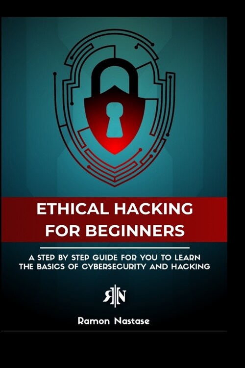 The Ethical Hacking Guide for Beginners: A Step by Step Guide for you to Learn the Fundamentals of Ethical Hacking and (Paperback)