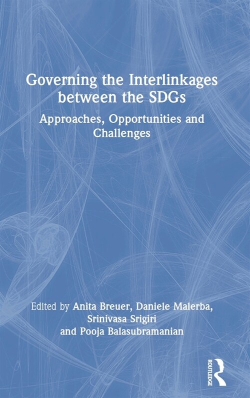 Governing the Interlinkages between the SDGs : Approaches, Opportunities and Challenges (Hardcover)