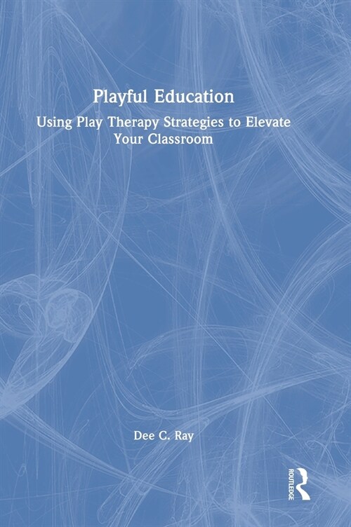 Playful Education : Using Play Therapy Strategies to Elevate Your Classroom (Hardcover)