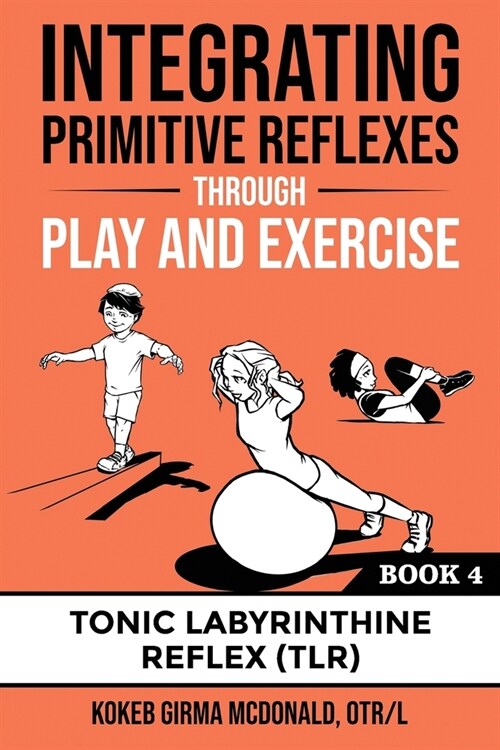 Integrating Primitive Reflexes Through Play and Exercise: An Interactive Guide to the Tonic Labyrinthine Reflex (TLR) (Paperback)