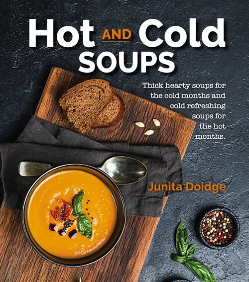 Hot and Cold Soups: Thick Hearty Soups for the Cold Months and Cold Refreshing Soups for the Hot Months (Paperback)