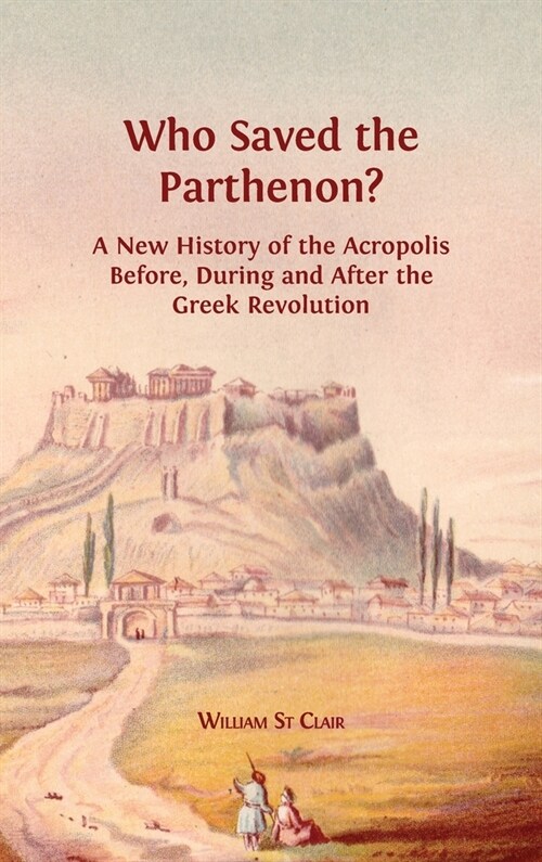 Who Saved the Parthenon? : A New History of the Acropolis Before, Durin (Hardcover)