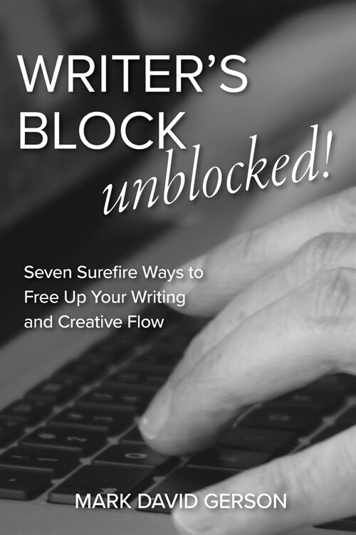 Writers Block Unblocked: Seven Surefire Ways to Free Up Your Writing and Creative Flow (Paperback, 2, Revised & Expan)