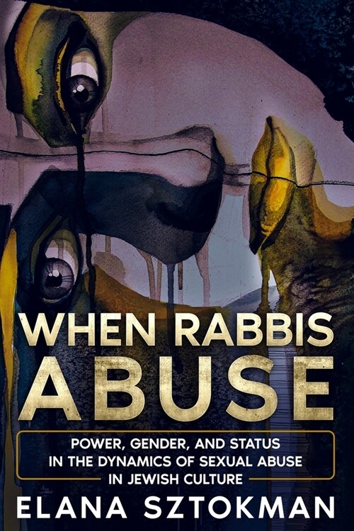 When Rabbis Abuse: Power, Gender, and Status in the Dynamics of Sexual Abuse in Jewish Culture (Paperback)