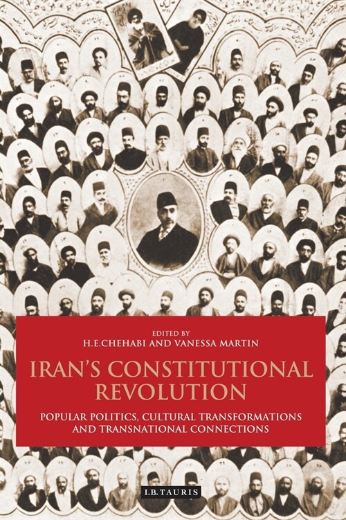 Irans Constitutional Revolution : Popular Politics, Cultural Transformations and Transnational Connections (Paperback)