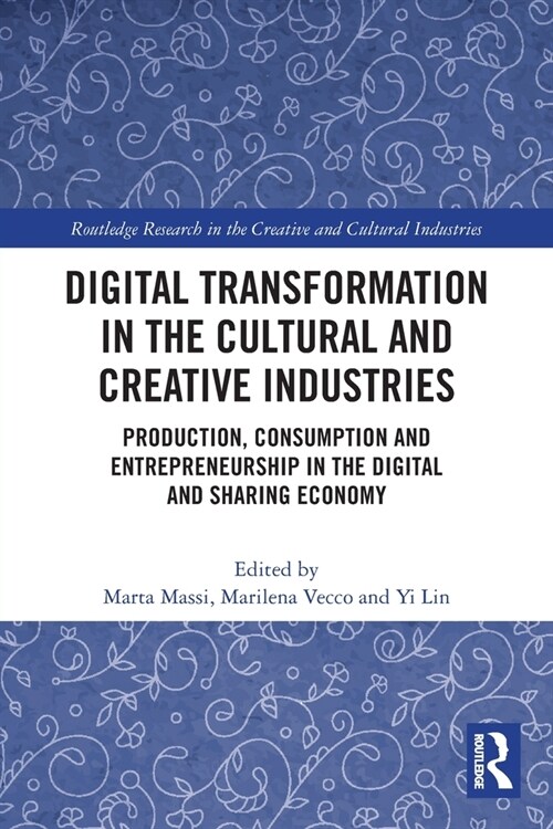 Digital Transformation in the Cultural and Creative Industries : Production, Consumption and Entrepreneurship in the Digital and Sharing Economy (Paperback)