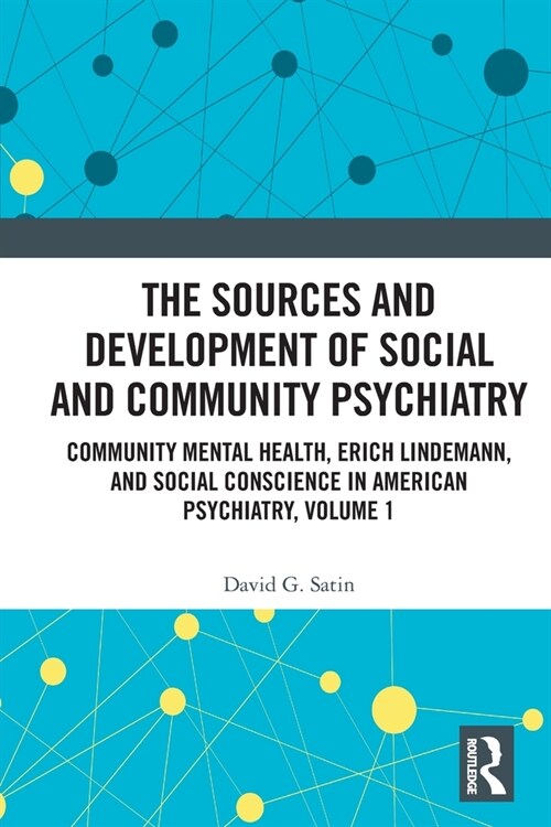 The Sources and Development of Social and Community Psychiatry : Community Mental Health, Erich Lindemann, and Social Conscience in American Psychiatr (Paperback)